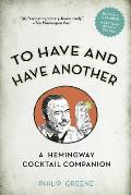 To Have & Have Another Revised Edition A Hemingway Cocktail Companion