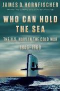 Who Can Hold the Sea The US Navy in the Cold War 1945 1960