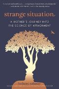 Strange Situation A Mothers Journey into the Science of Attachment