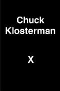 Chuck Klosterman X: A Highly Specific Defiantly Incomplete History of the Early 21st Century