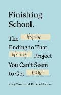 Finishing School: The Happy Ending to That Writing Project You Can't Seem to Get Done