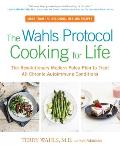 Wahls Protocol Cooking for Life The Revolutionary Modern Paleo Plan to Treat All Chronic Autoimmune Conditions