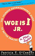 Woe Is I JR The Younger Grammarphobes Guide to Better English in Plain English