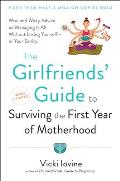 The Girlfriends' Guide to Surviving the First Year of Motherhood: Wise and Witty Advice on Everything from Coping with Postpartum Mood Swings to Salva