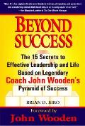 Beyond Success The 15 Secrets to Effective Leadership & Life Based on Legendary Coach John Woodens Pyramid of Success
