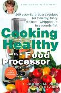 Cooking Healthy with a Food Processor: 200 Easy-To-Prepare Recipes for Healthy, Tasty Dishes--Whipped Up in Seconds Flat: A Cookbook
