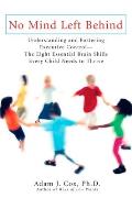 No Mind Left Behind Understanding & Fostering Executive Control The Eight Essential Brain Skills Every Child Needs to Thrive