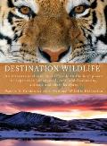 Destination Wildlife: An International Site-by-Site Guide to the Best Places to Experience Endangered, Rare, and Fascinating Animals and The