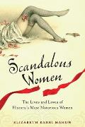 Scandalous Women The Lives & Loves of Historys Most Notorious Women