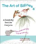 Art of Silliness A Creativity Book for Everyone Draw Doodle & Play for 10 Minutes a Day