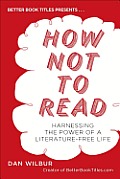 How Not to Read Harnessing the Power of a Literature Free Life
