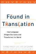 Found in Translation How Language Shapes Our Lives & Transforms the World