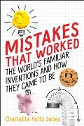 Mistakes That Worked: The World's Familiar Inventions and How They Came to Be