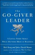 Go Giver Leader A Little Story About What Matters Most in Business