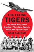 Flying Tigers The Untold Story of the American Pilots Who Waged a Secret War Against Japan Before Pearl Harbor