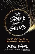 Spark & the Grind Ignite the Power of Disciplined Creativity