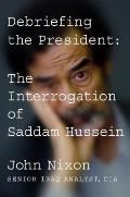 Debriefing the President The Interrogation of Saddam Hussein