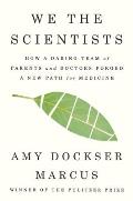 We the Scientists How a Daring Team of Parents & Doctors Forged a New Path for Medicine