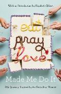 Eat Pray Love Made Me Do It: Life Journeys Inspired by Elizabeth Gilberts Bestselling Memoir