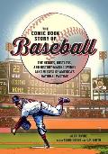 Comic Book Story of Baseball The Heroes Hustlers & History Making Swings & Misses of Americas National Pastime