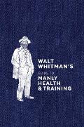 Walt Whitmans Guide to Manly Health & Training