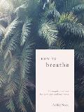 How to Breathe 25 Simple Practices for Calm Joy & Resilience