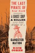 Last Pirate of New York A Ghost Ship a Killer & the Birth of a Gangster Nation