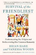 Survival of the Friendliest Understanding Our Origins & Rediscovering Our Common Humanity
