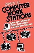 Computer Work Stations: A Manager S Guide to Office Automation and Multi-User Systems