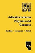Adhesion Between Polymers and Concrete / Adh?sion Entre Polym?res Et B?ton: Bonding - Protection - Repair / Rev?tement - Protection - R?paration