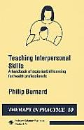 Teaching Interpersonal Skills: A Handbook of Experiential Learning for Health Professionals