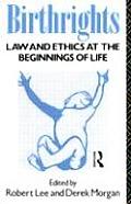 Birthrights: Law and Ethics at the Beginnings of Life