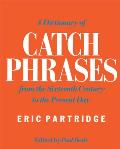 Dictionary of Catch Phrases British & American from the Sixteenth Century to the Present Day