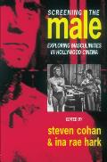 Screening the Male Exploring Masculinities in the Hollywood Cinema