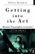 Getting Into the Act: Women Playwrights in London 1776-1829
