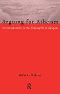 Arguing for Atheism An Introduction to the Philosophy of Religion