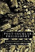 Post Secular Philosophy Between Philosophy & Theology