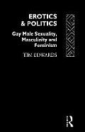Erotics and Politics: Gay Male Sexuality, Masculinity and Feminism