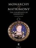 Monarchy & Matrimony The Courtships of Elizabeth I