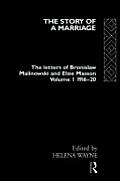 The Story of a Marriage - Vol 1: The letters of Bronislaw Malinowski and Elsie Masson. Vol I 1916-20