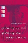 Growing Up & Growing Old in Ancient Rome A Life Course Approach