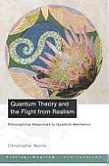 Quantum Theory & the Flight from Realism Philosophical Responses to Quantum Mechanics
