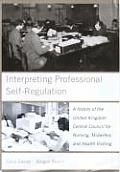 Interpreting Professional Self-Regulation: A History of the United Kingdom Central Council for Nursing, Midwifery and Health Visiting