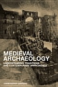 Medieval Archaeology Understanding Traditions & Contemporary Approaches