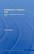 Catholicism in Modern Italy: Religion, Society and Politics since 1861
