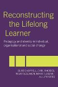 Reconstructing the Lifelong Learner: Pedagogy and Identity in Individual, Organisational and Social Change