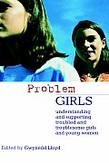 Problem Girls: Understanding and Supporting Troubled and Troublesome Girls and Young Women