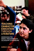Teaching Character Education through Literature: Awakening the Moral Imagination in Secondary Classrooms