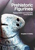 Prehistoric Figurines: Representation and Corporeality in the Neolithic