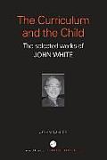 The Curriculum and the Child: The Selected Works of John White